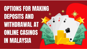 Options for making deposits and withdrawal at online casinos in Malaysia